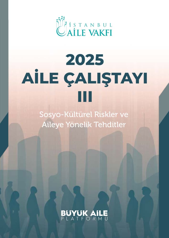 Aile Çalıştayı III: Sosyo-Kültürel Riskler ve Aileye Yönelik Tehditler
